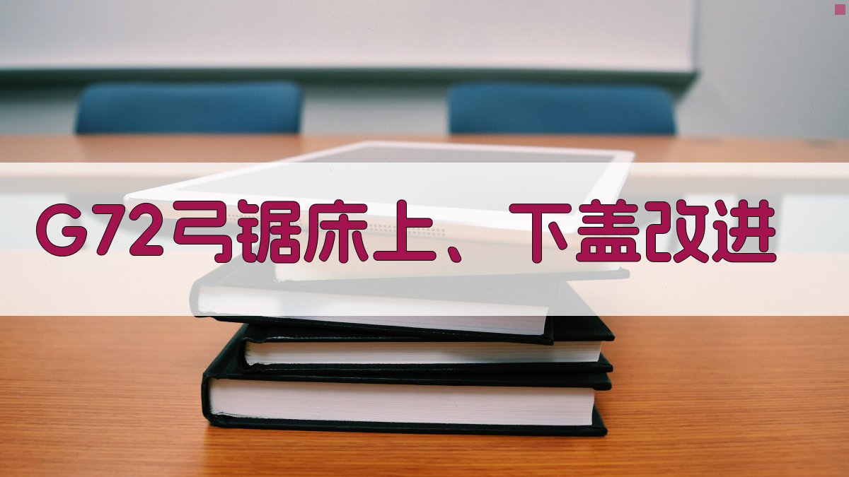 G72弓锯床上、下盖改进