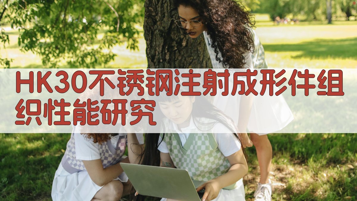 HK30不锈钢注射成形件组织性能研究