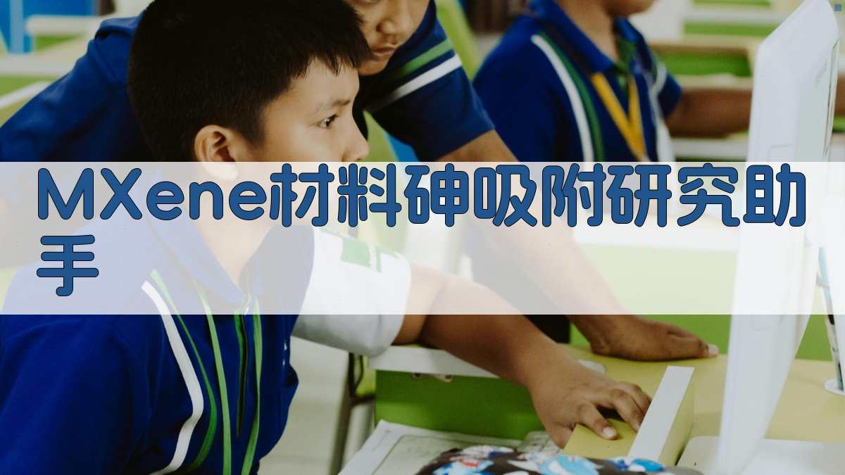 MXene材料砷吸附研究助手