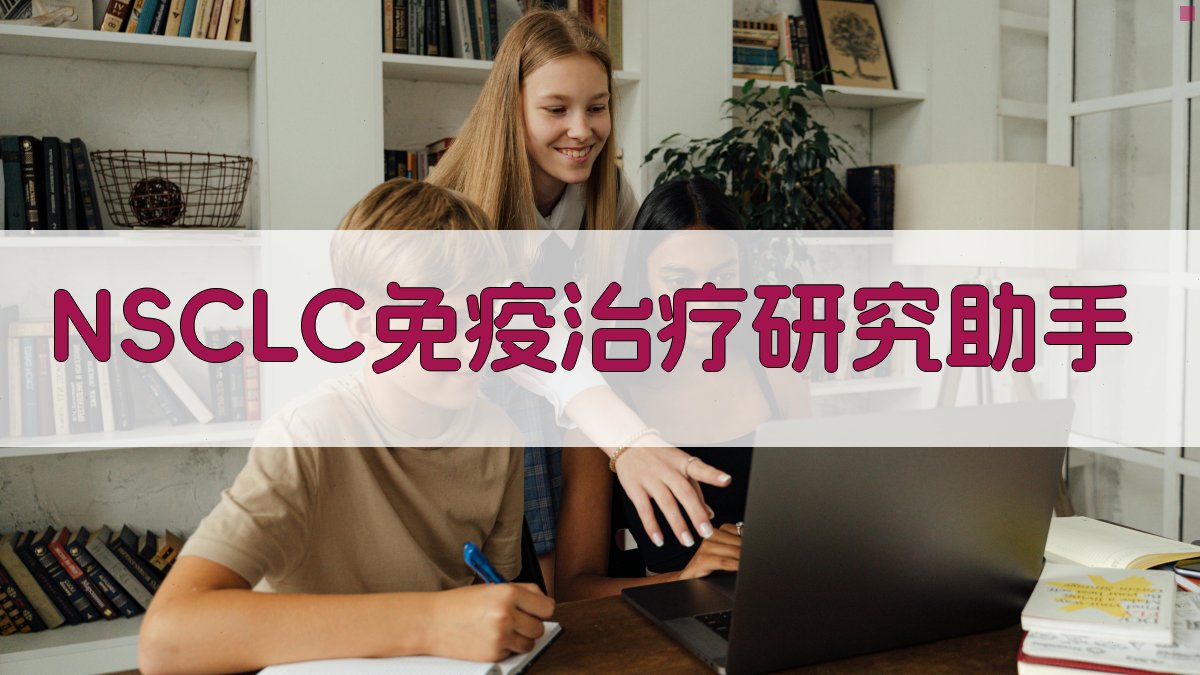 NSCLC免疫治疗irAEs机制与标志物研究助手