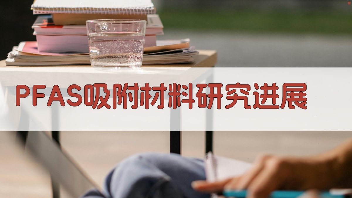 PFAS吸附材料研究进展