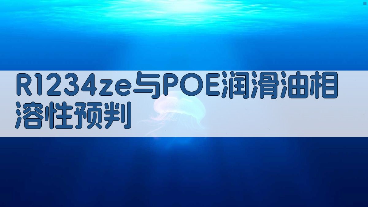 R1234ze(Z)与POE润滑油相溶性预判