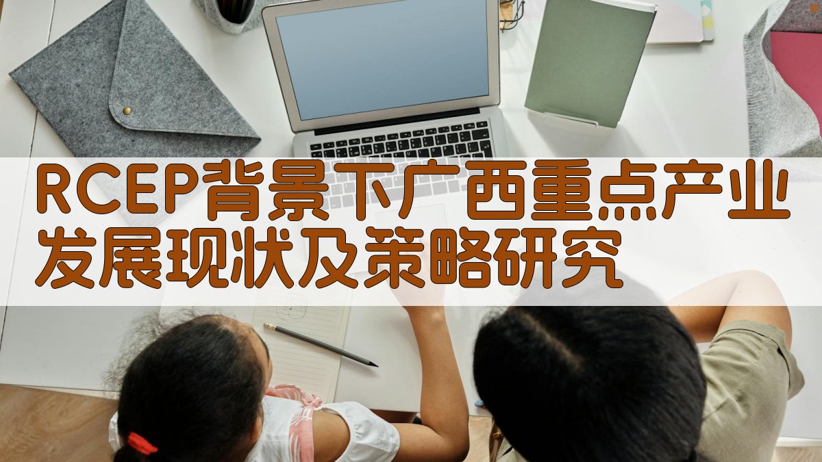 RCEP背景下广西重点产业发展现状及策略研究