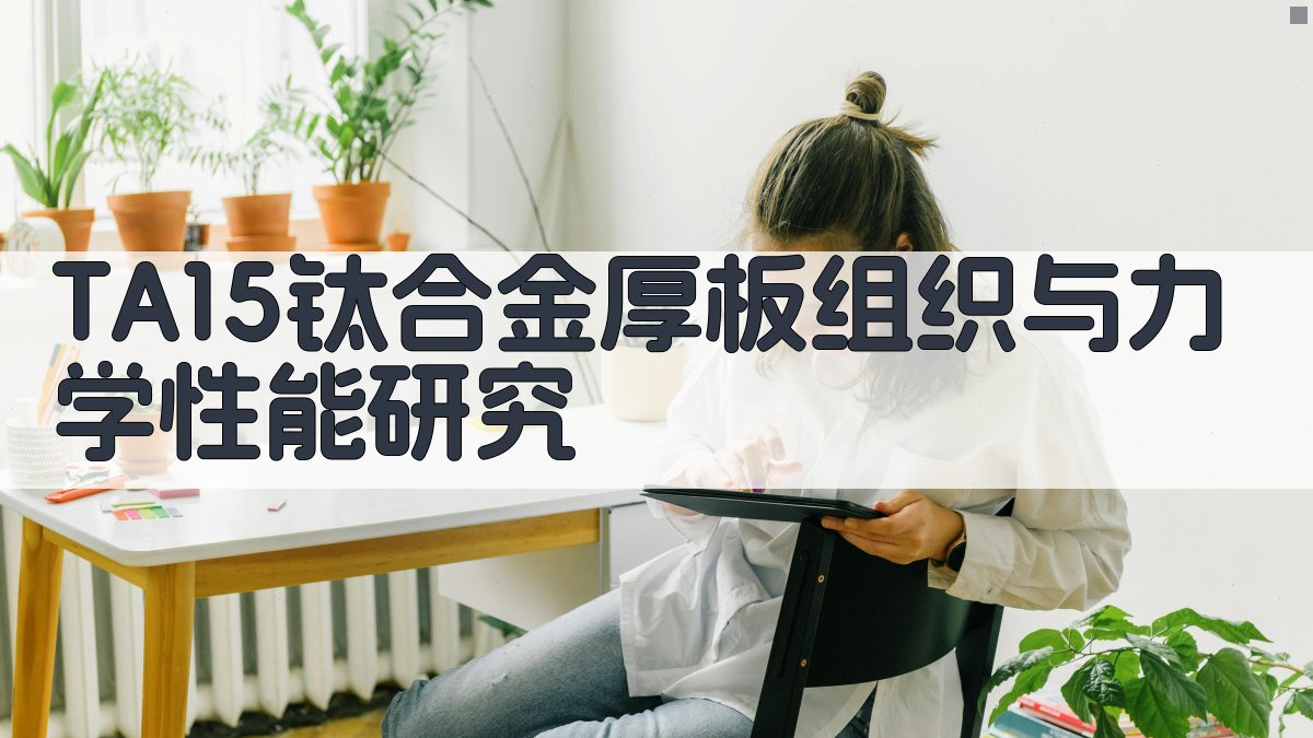 TA15钛合金厚板组织与力学性能研究