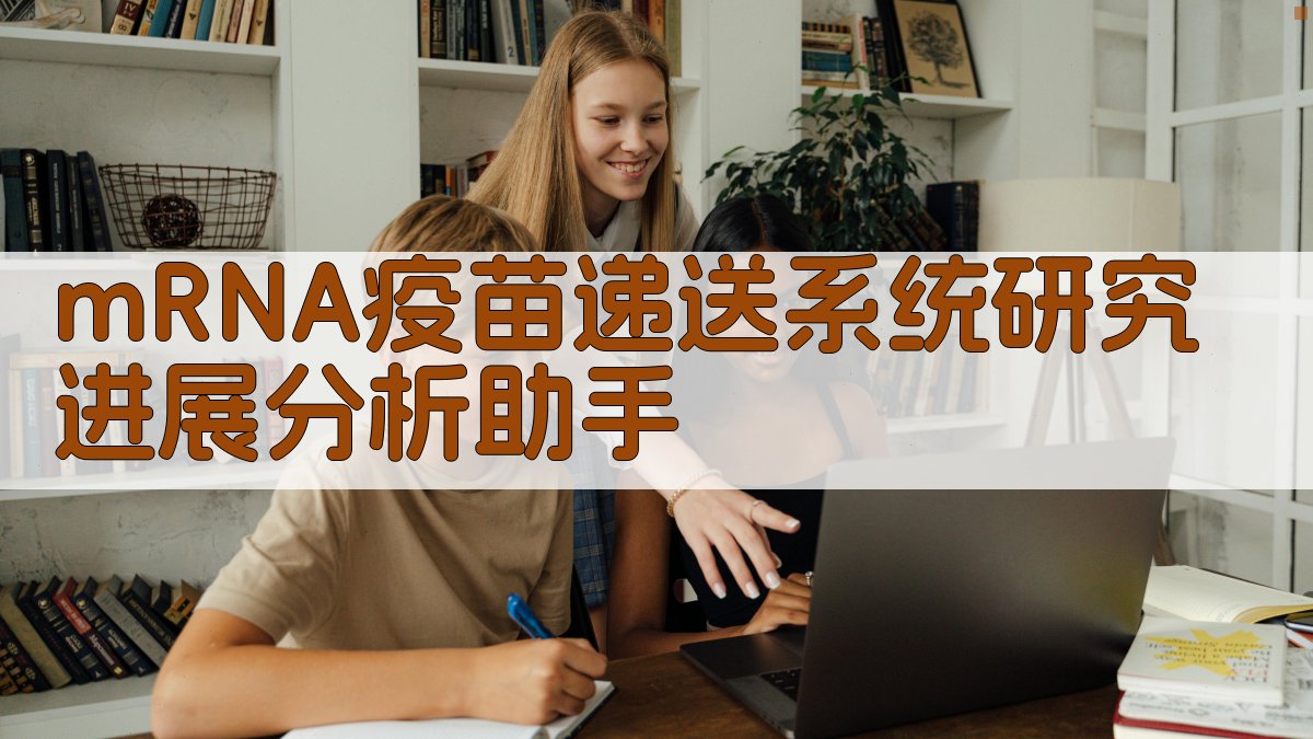 mRNA疫苗递送系统研究进展分析助手