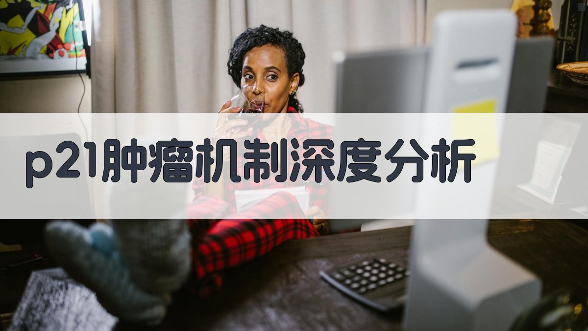 p21肿瘤机制深度分析