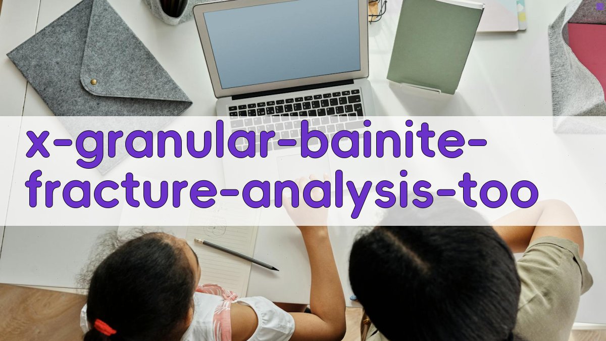 18Cr2Ni4WA钢粒状贝氏体及粒状组织的断裂行为