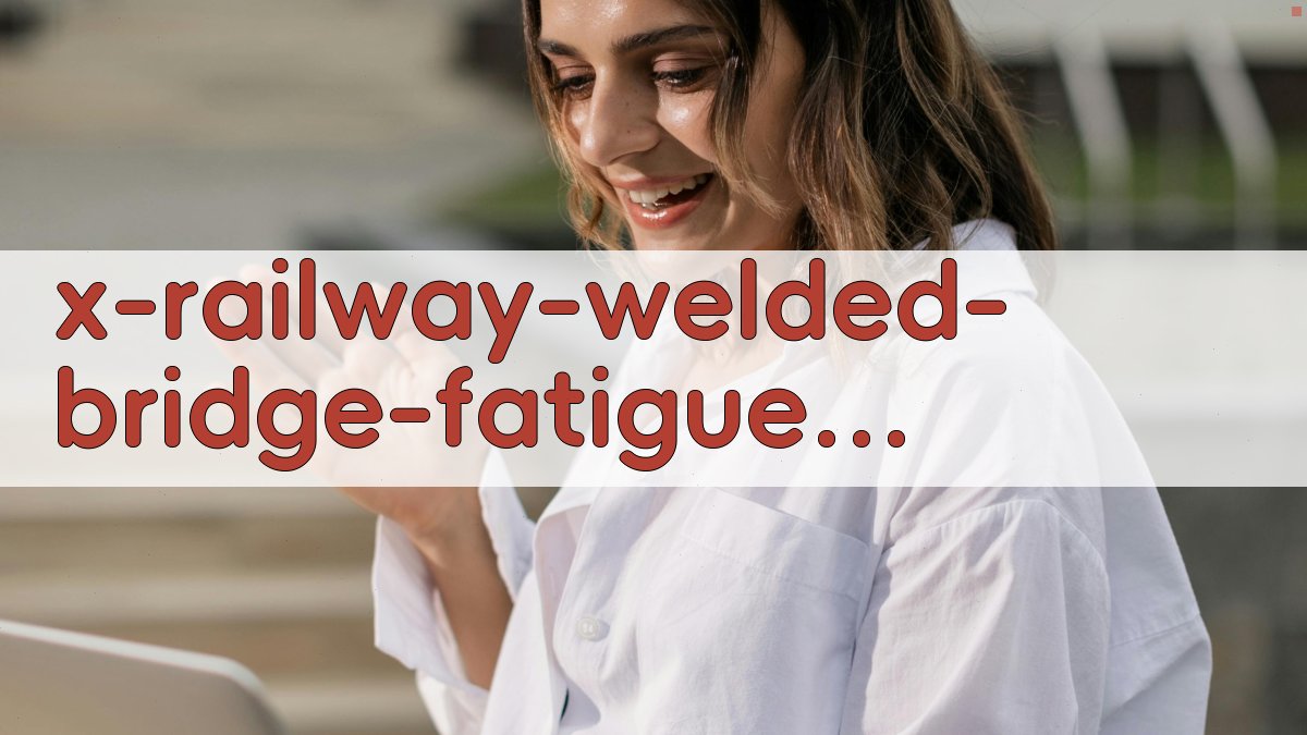 铁路焊接钢桥疲劳裂纹分析