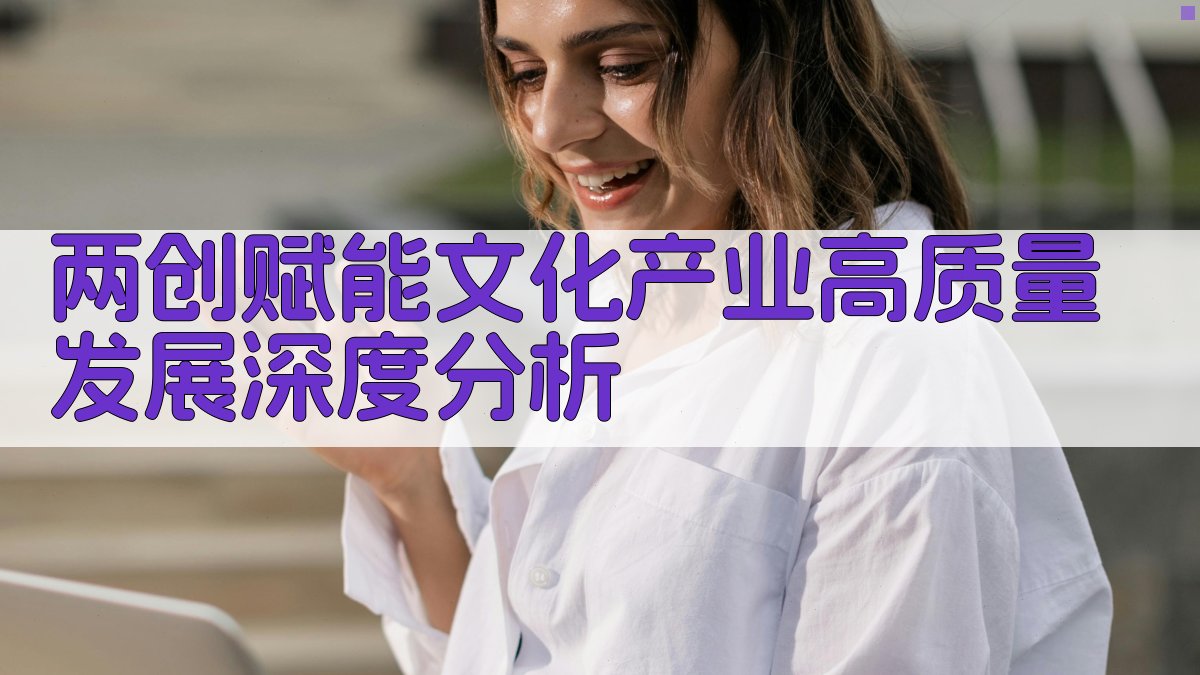 “两创”赋能文化产业高质量发展深度分析