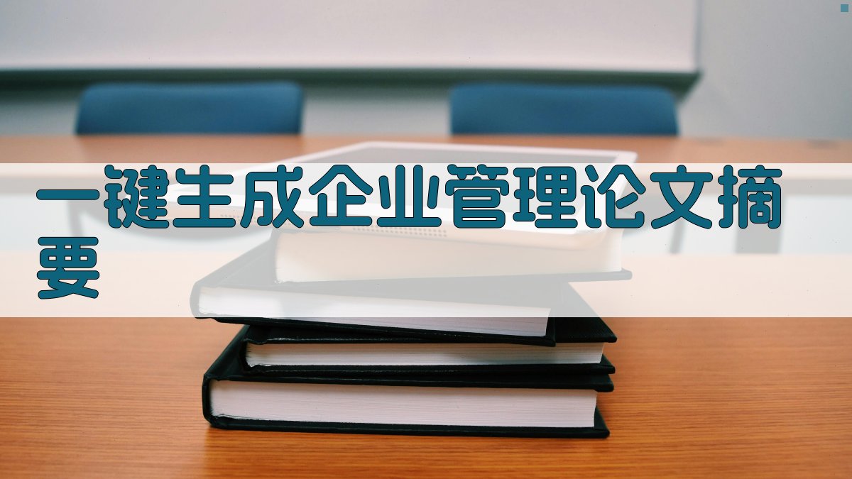 AI一键生成企业管理论文摘要