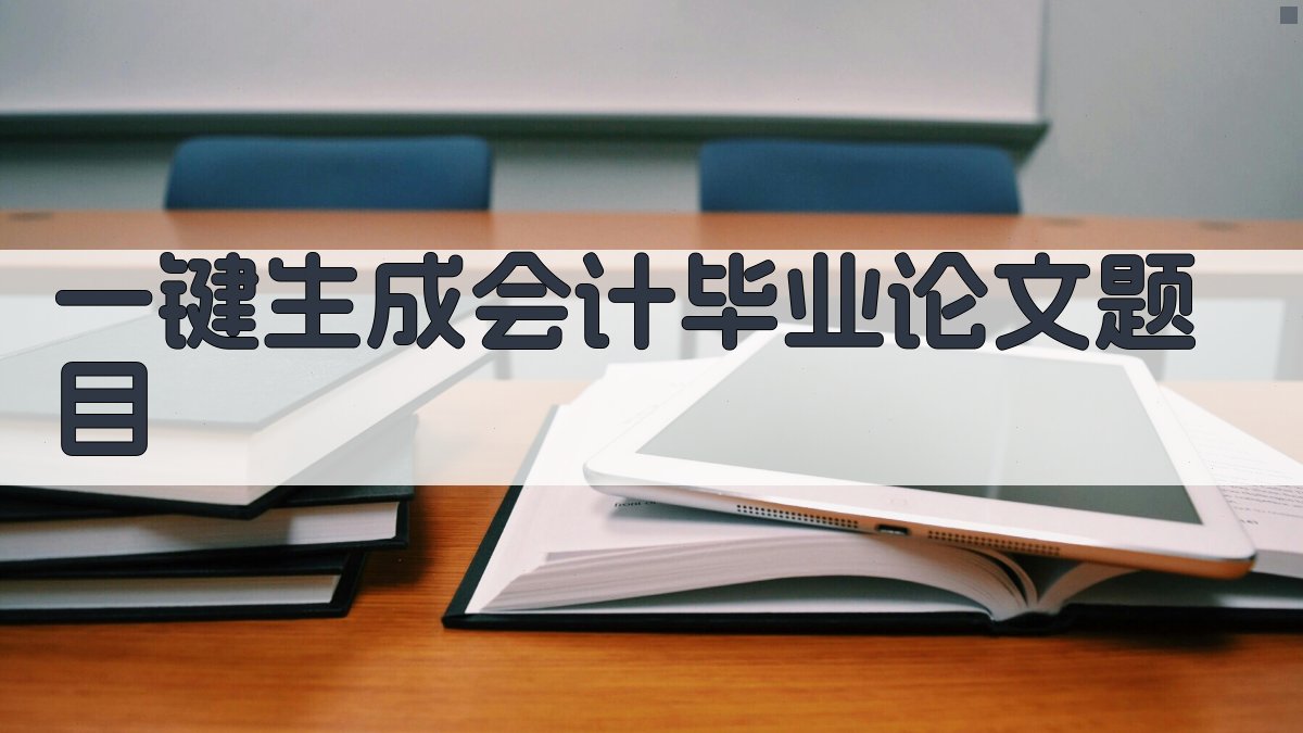 AI一键生成会计毕业论文题目