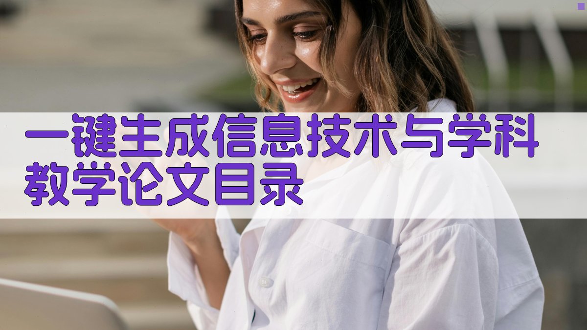 AI一键生成信息技术与学科教学论文目录