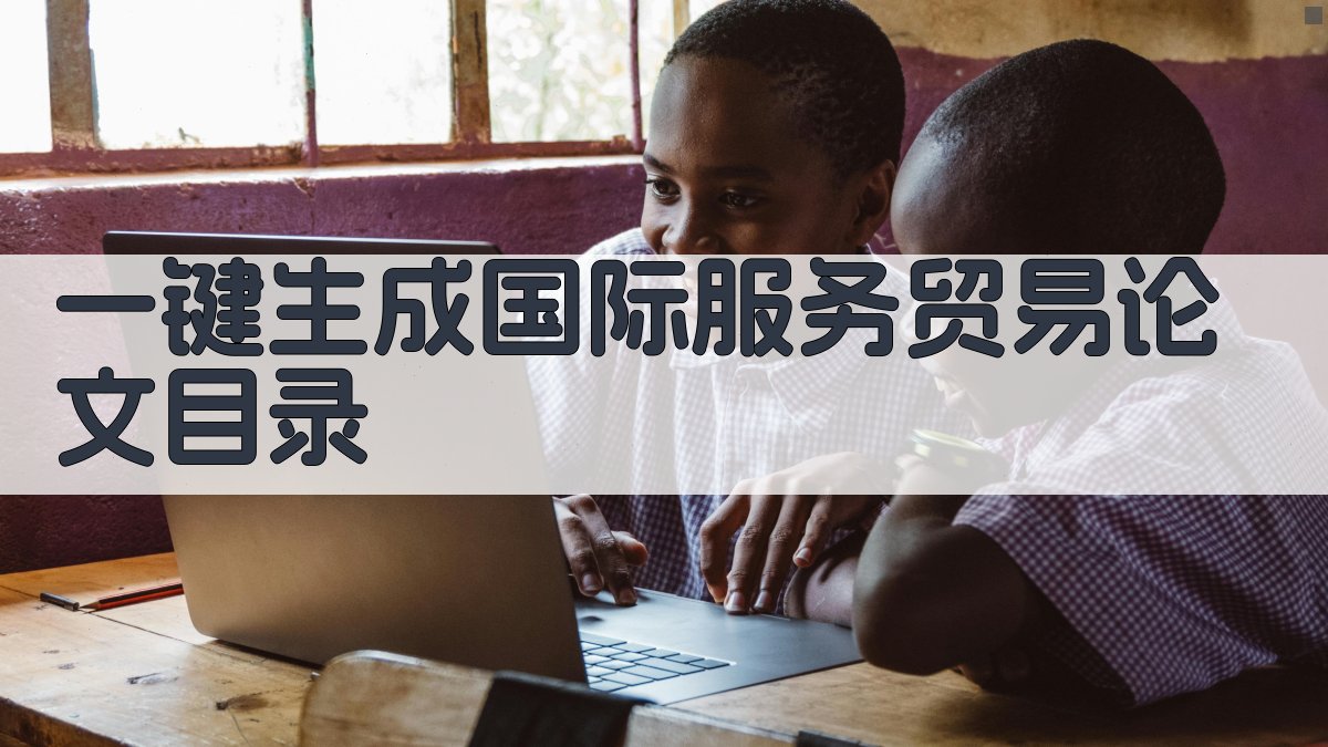 AI一键生成国际服务贸易论文目录