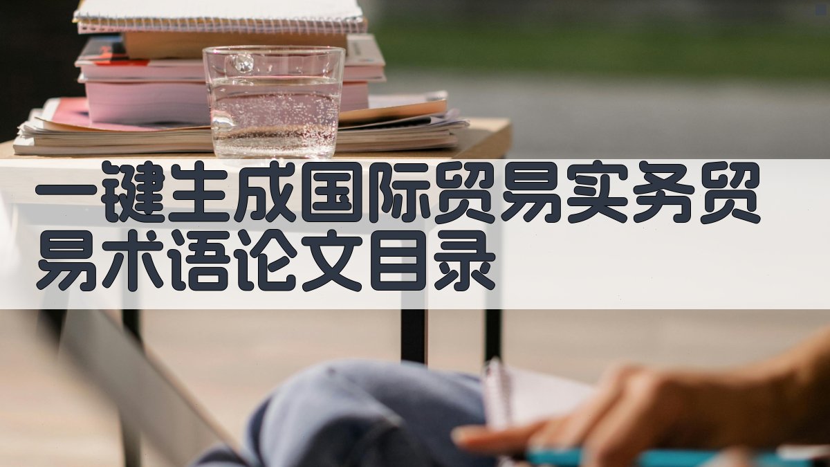 AI一键生成国际贸易实务贸易术语论文目录