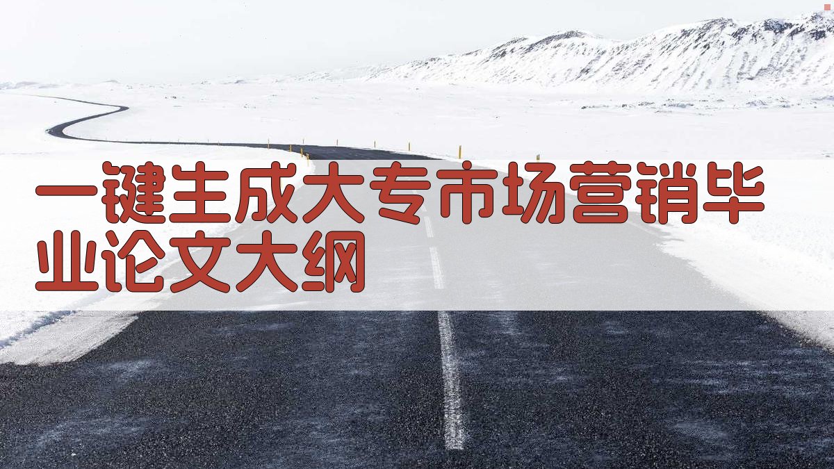 AI一键生成大专市场营销毕业论文大纲