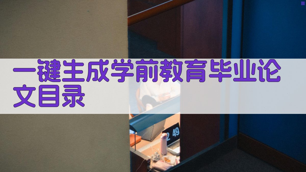 AI一键生成学前教育毕业论文目录