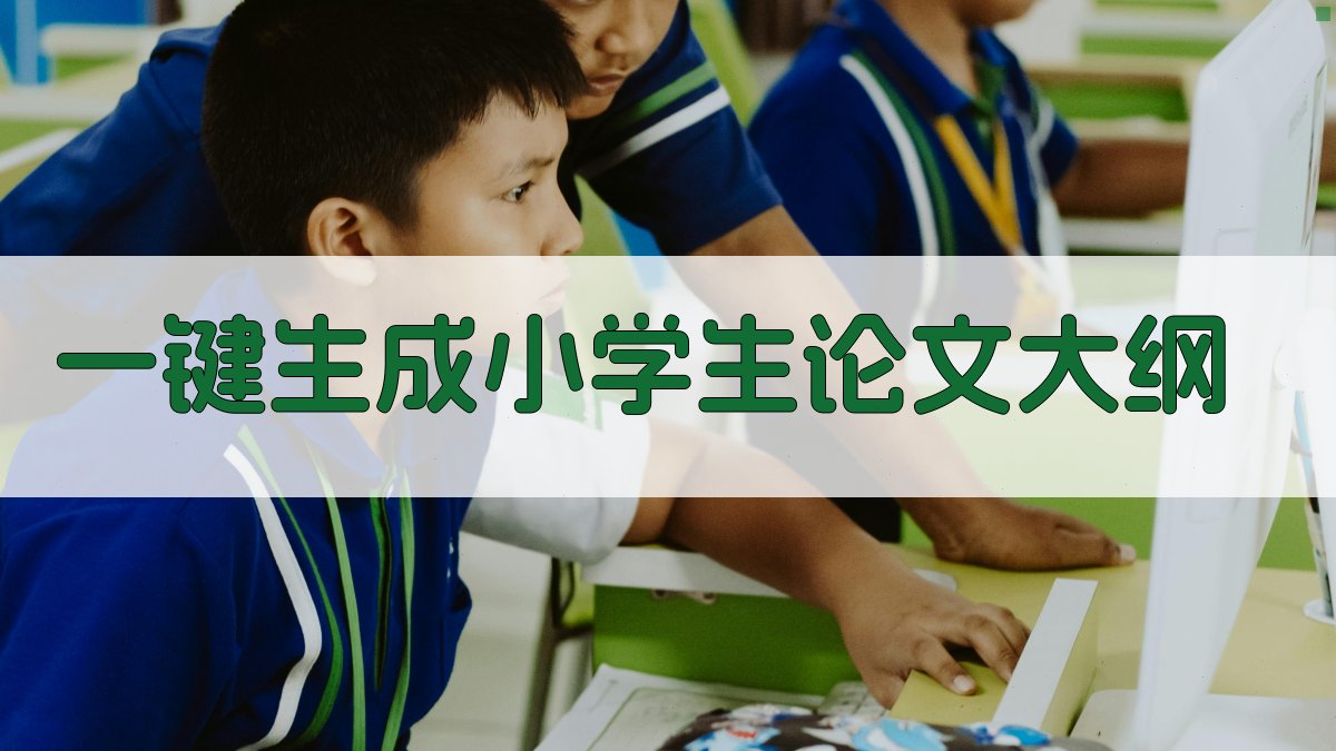 AI一键生成小学生论文大纲