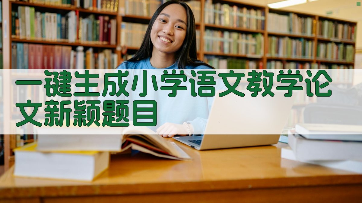 AI一键生成小学语文教学论文新颖题目