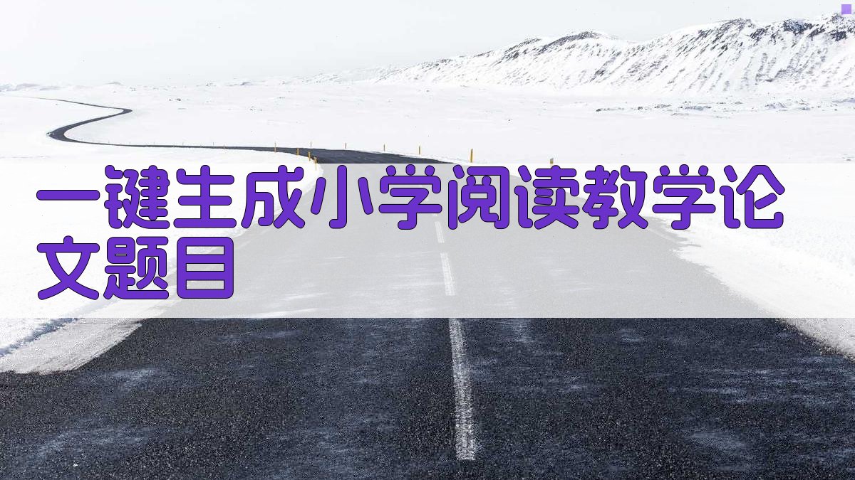 AI一键生成小学阅读教学论文题目