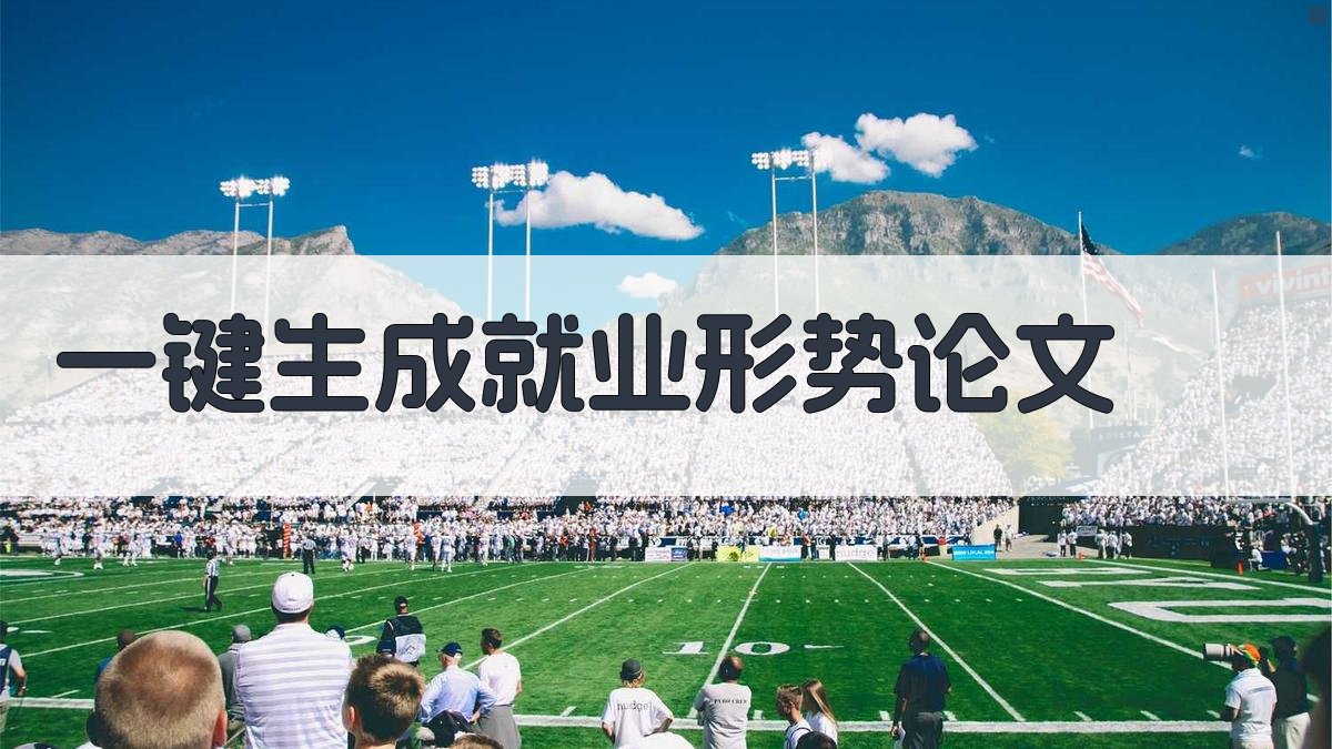 AI一键生成当前大学生就业形势论文