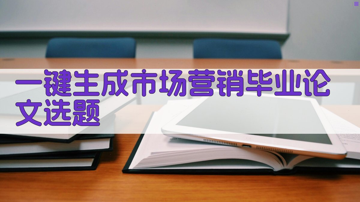 AI一键生成市场营销毕业论文选题