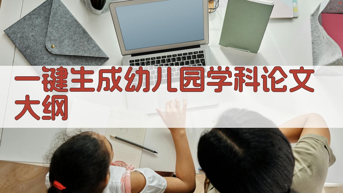 AI一键生成幼儿园学科论文大纲