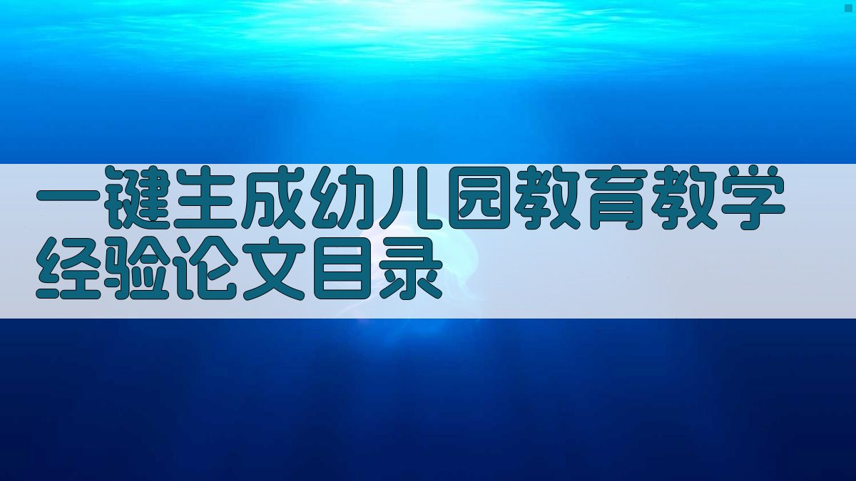AI一键生成幼儿园教育教学经验论文目录