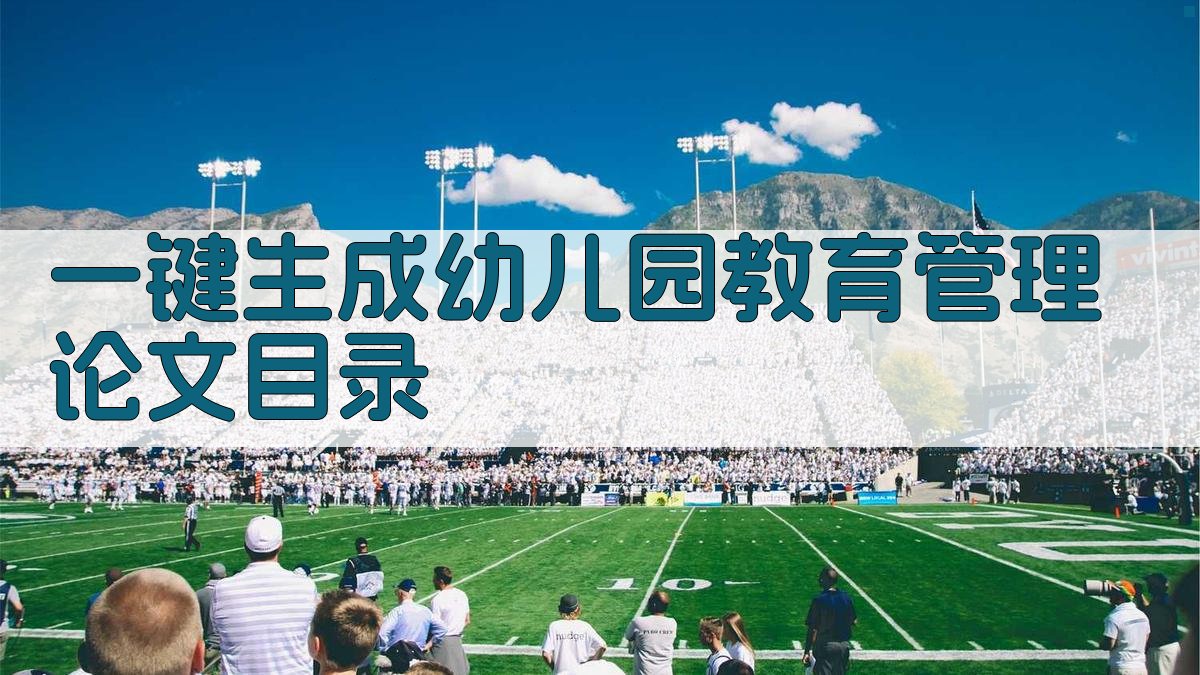 AI一键生成幼儿园教育管理论文目录