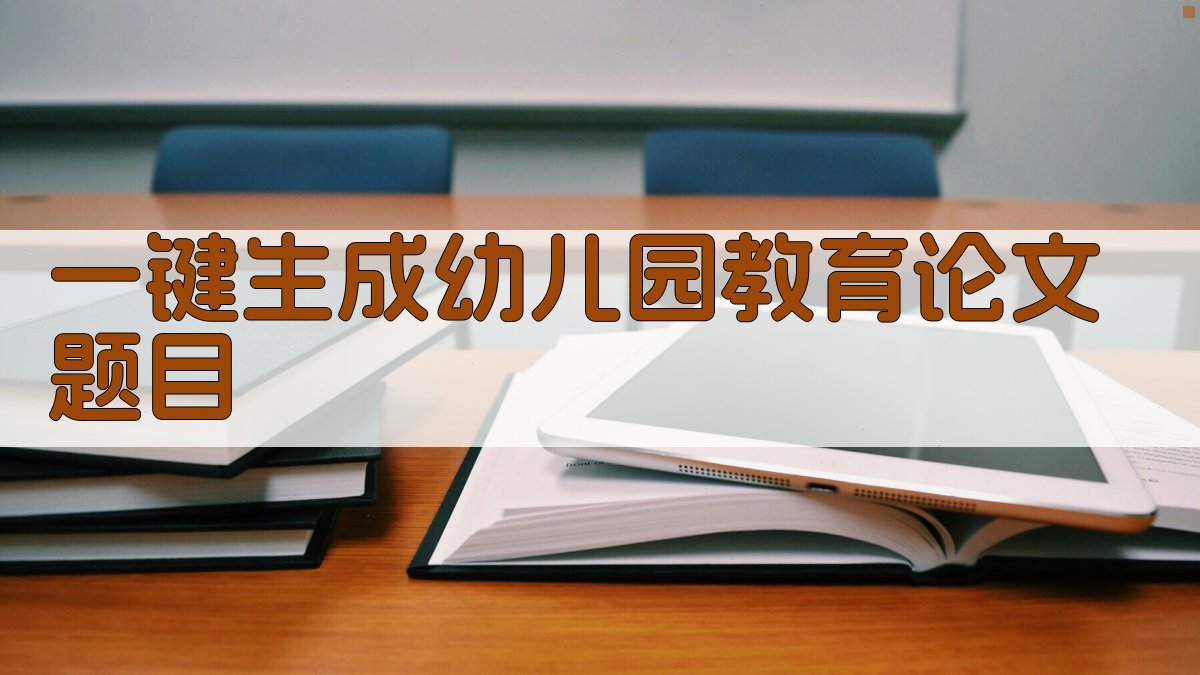 AI一键生成幼儿园教育论文题目