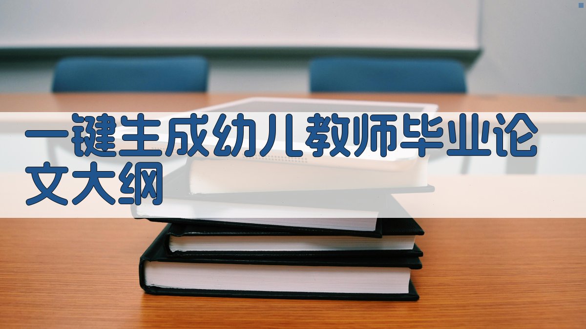 AI一键生成幼儿教师毕业论文大纲