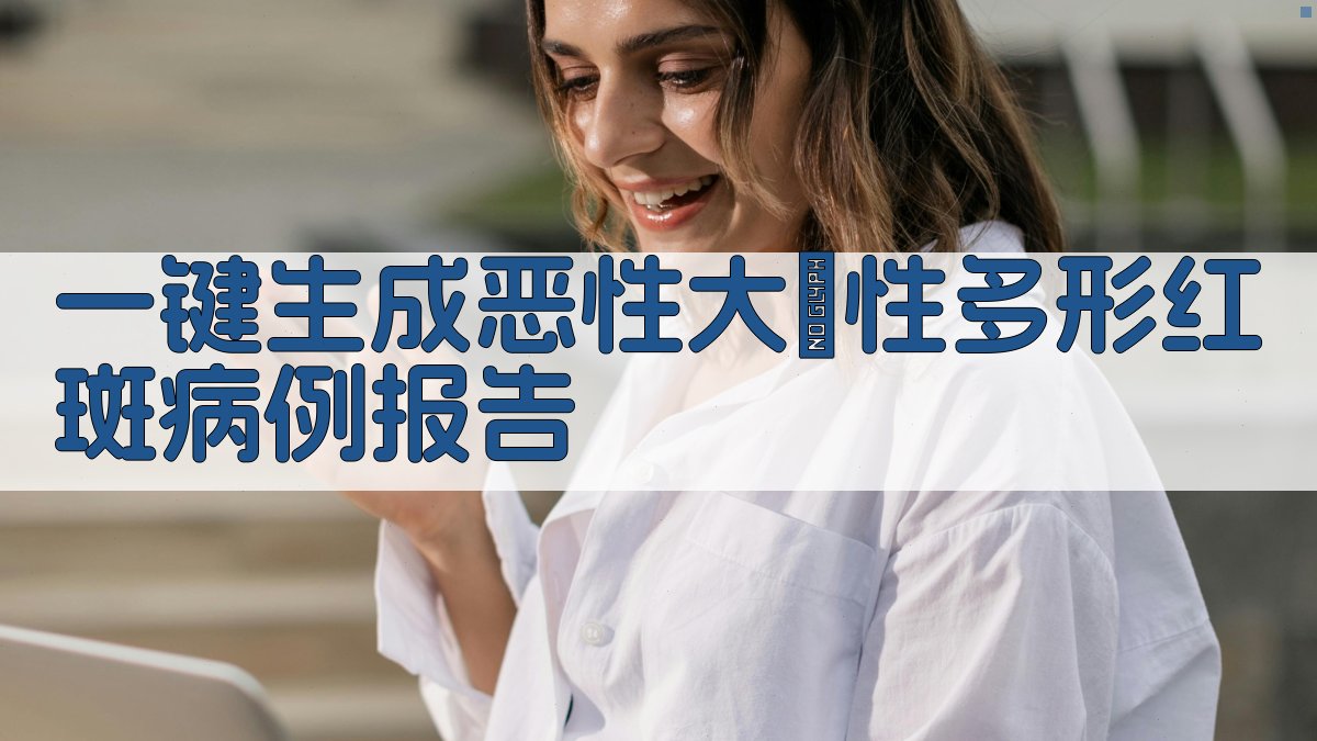 AI一键生成恶性大皰性多形红斑病例报告