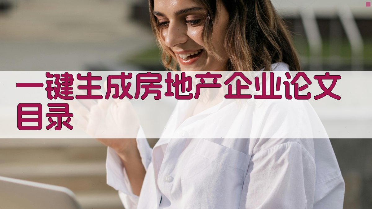 AI一键生成房地产企业论文目录
