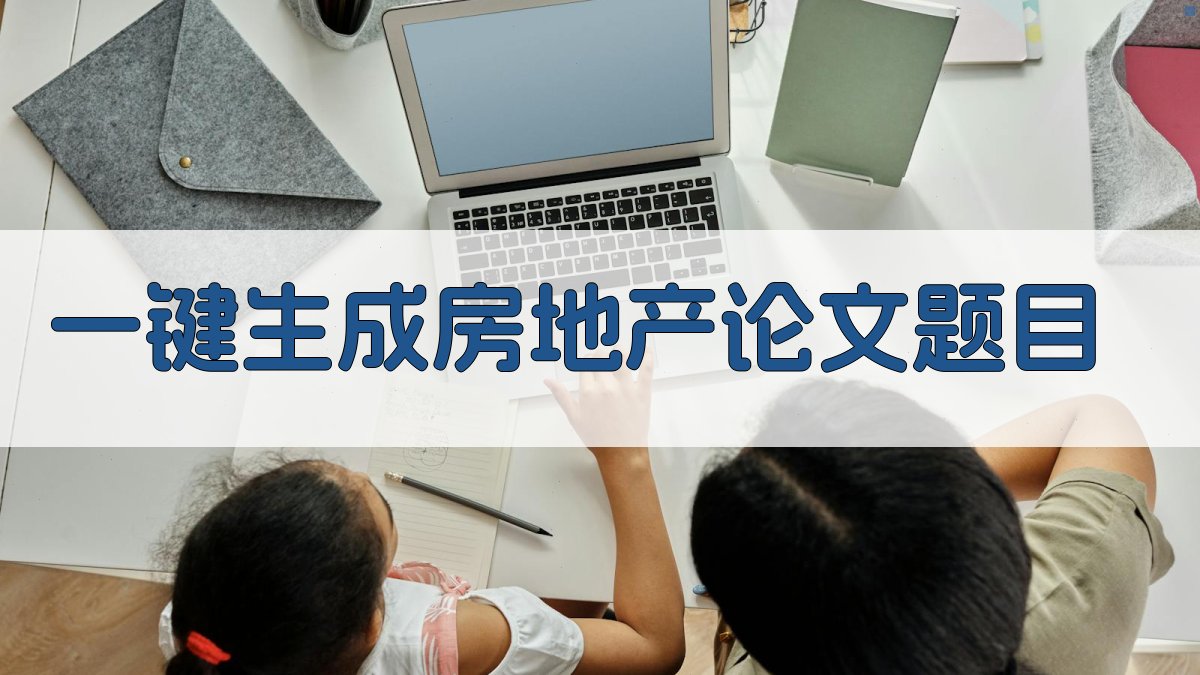 AI一键生成房地产论文题目
