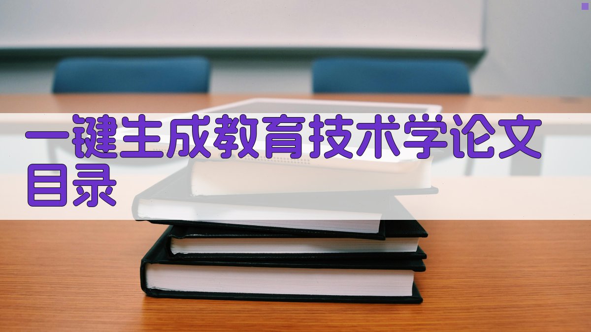 AI一键生成教育技术学论文目录