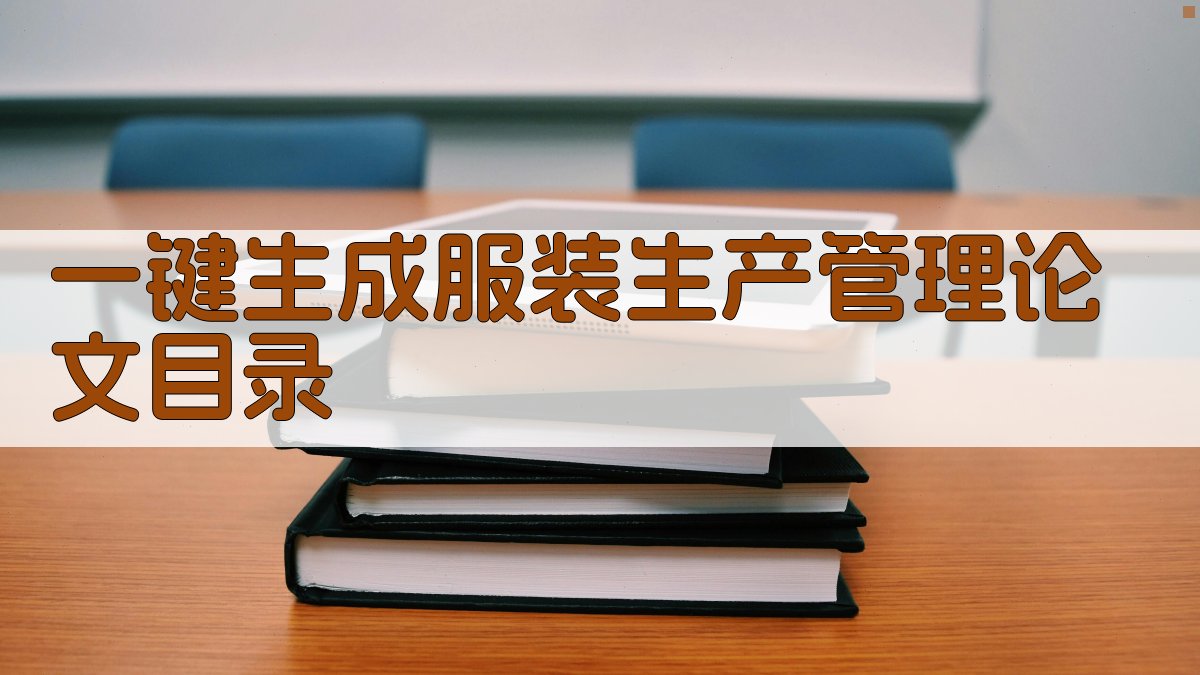 AI一键生成服装生产管理论文目录