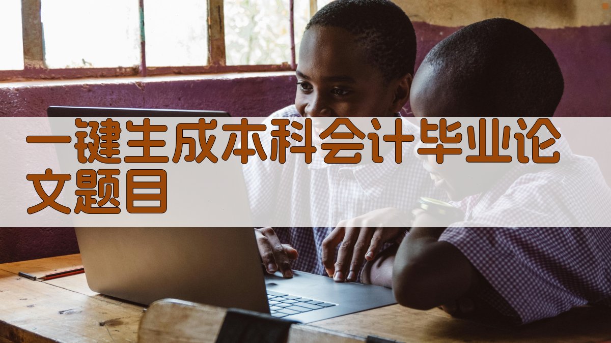 AI一键生成本科会计毕业论文题目