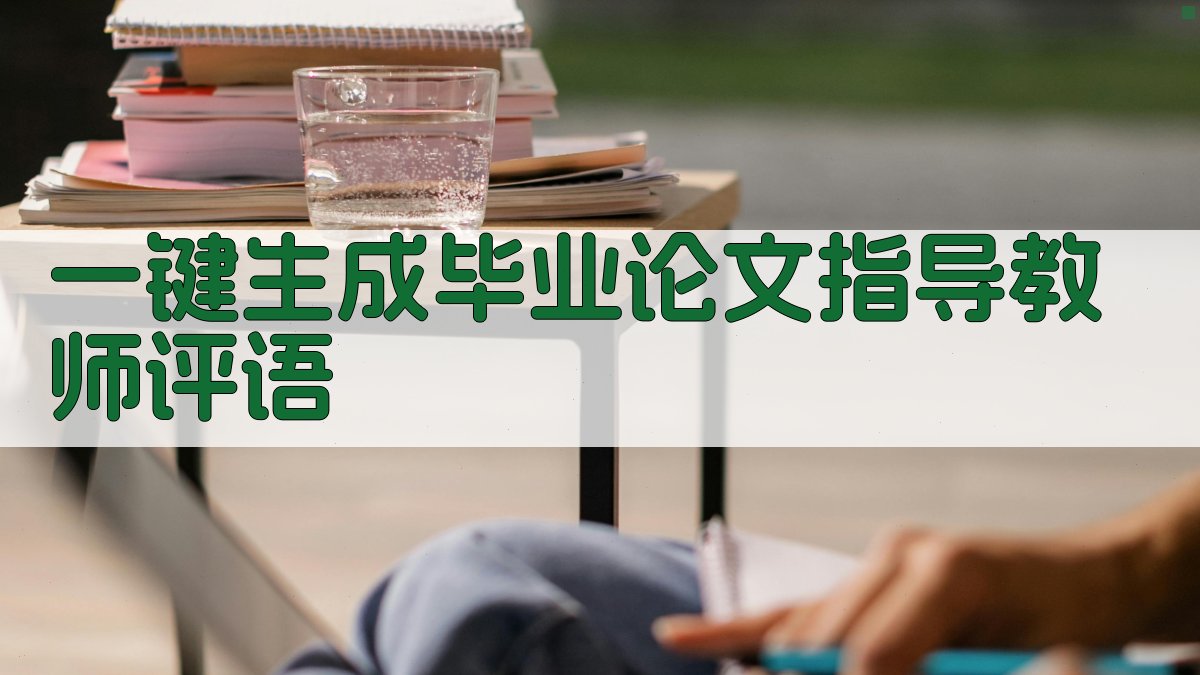AI一键生成毕业论文指导教师评语