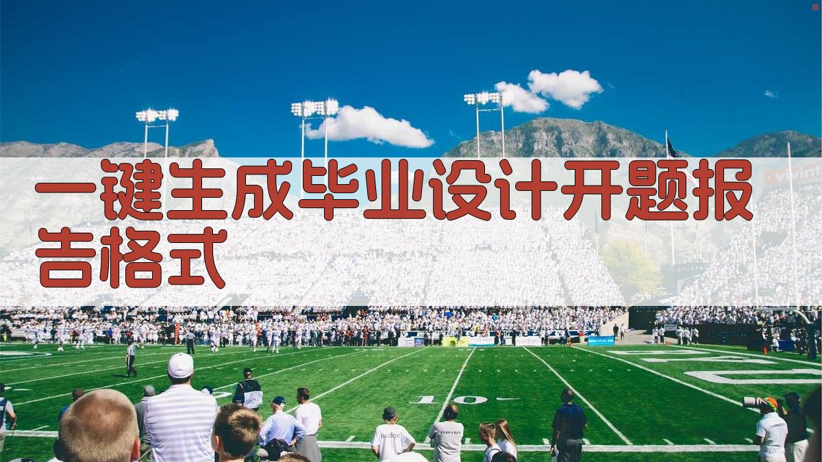 AI一键生成毕业设计开题报告格式