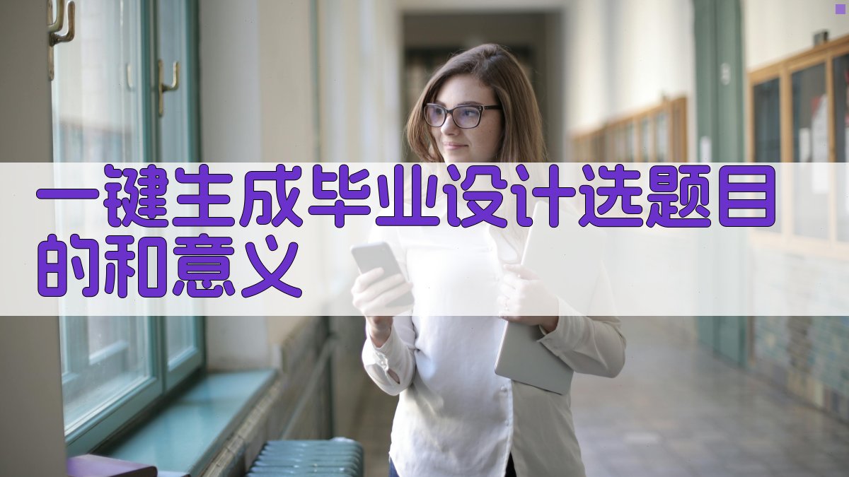 AI一键生成毕业设计选题目的和意义