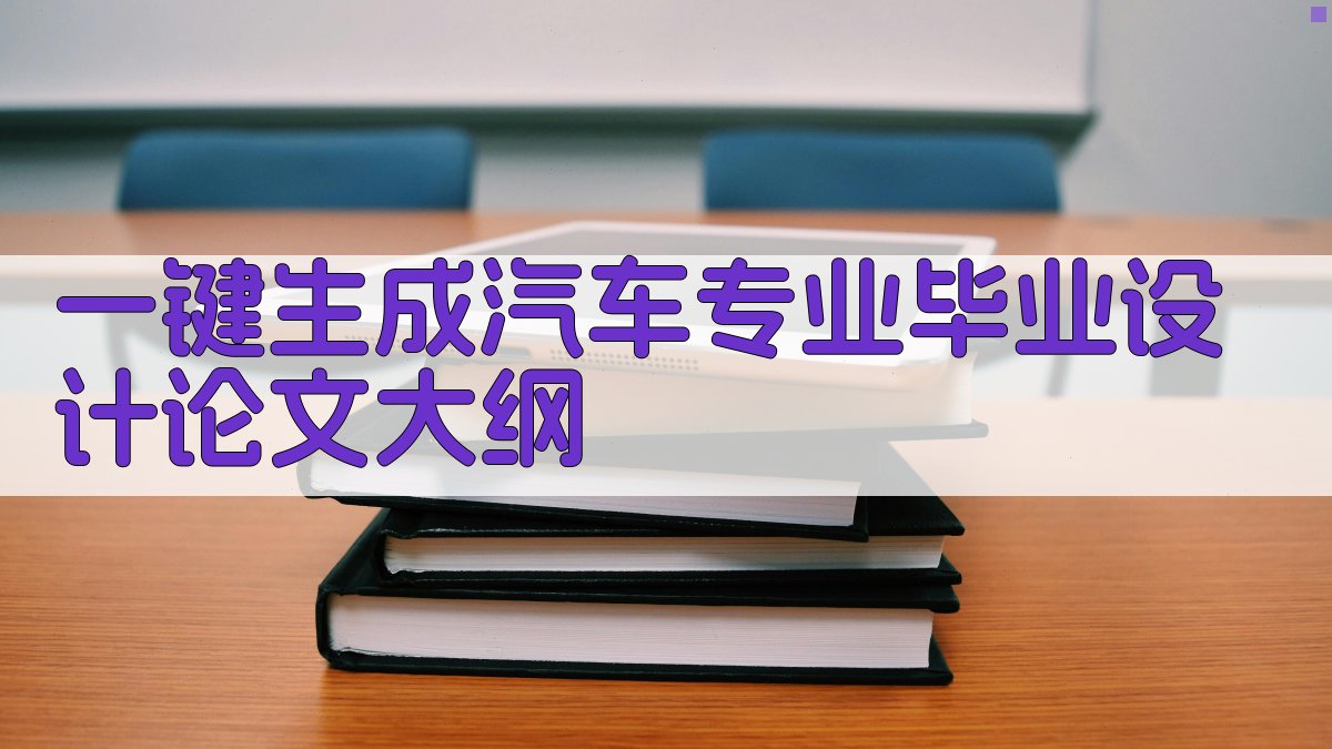 AI一键生成汽车专业毕业设计论文大纲