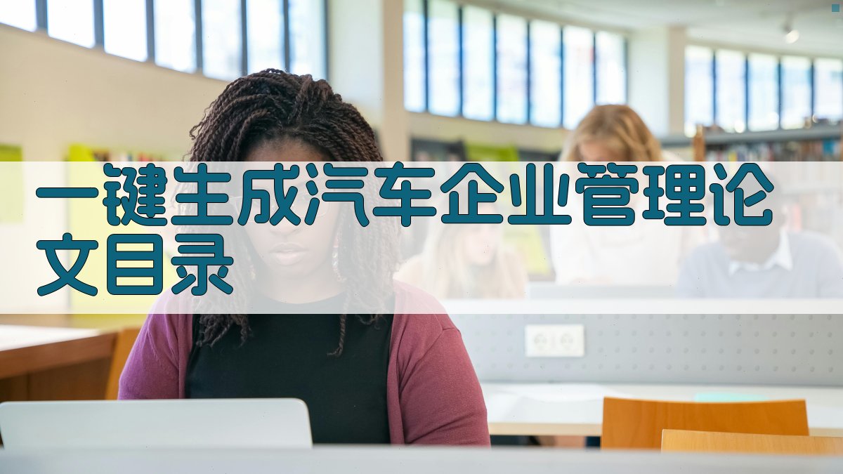 AI一键生成汽车企业管理论文目录