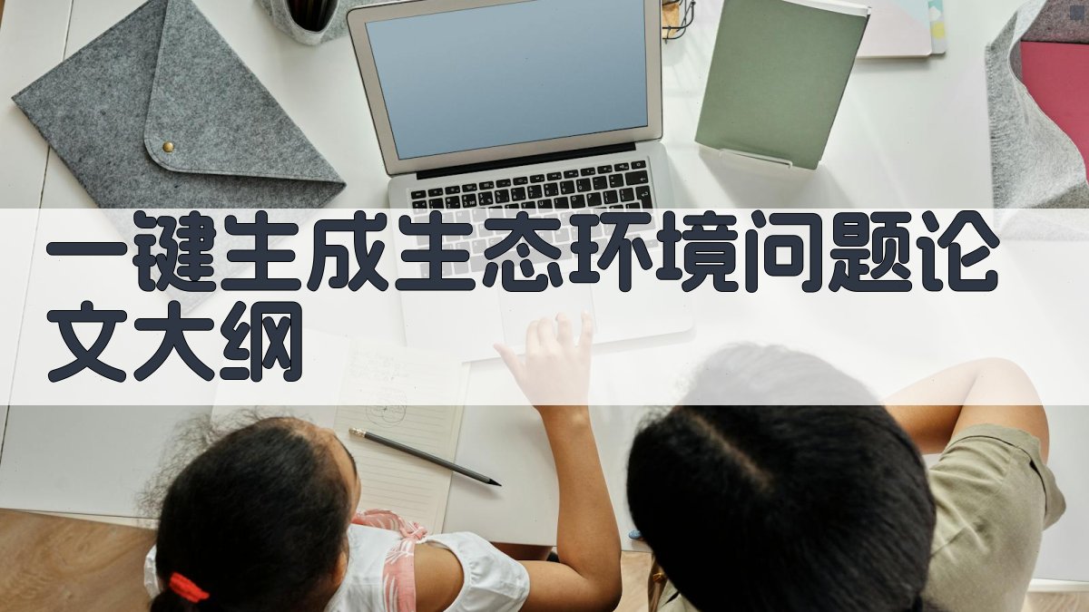 AI一键生成生态环境问题论文大纲