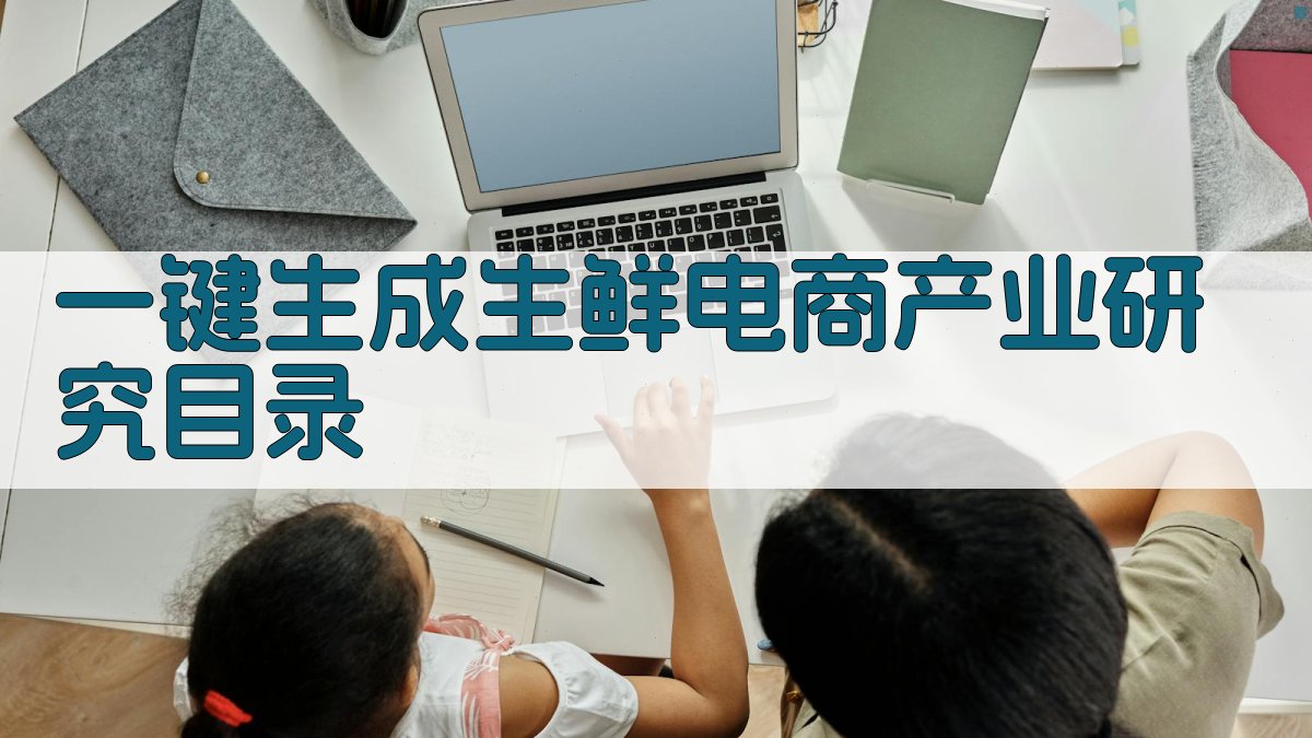 AI一键生成生鲜电商产业研究目录