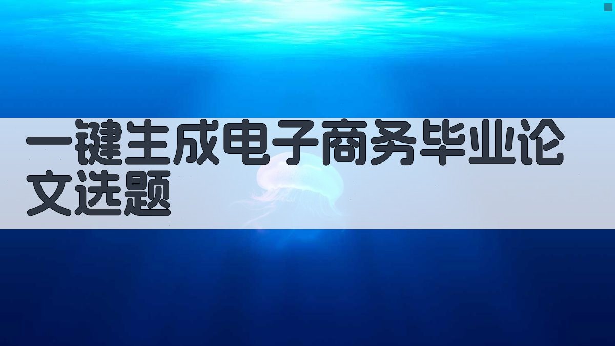 AI一键生成电子商务毕业论文选题