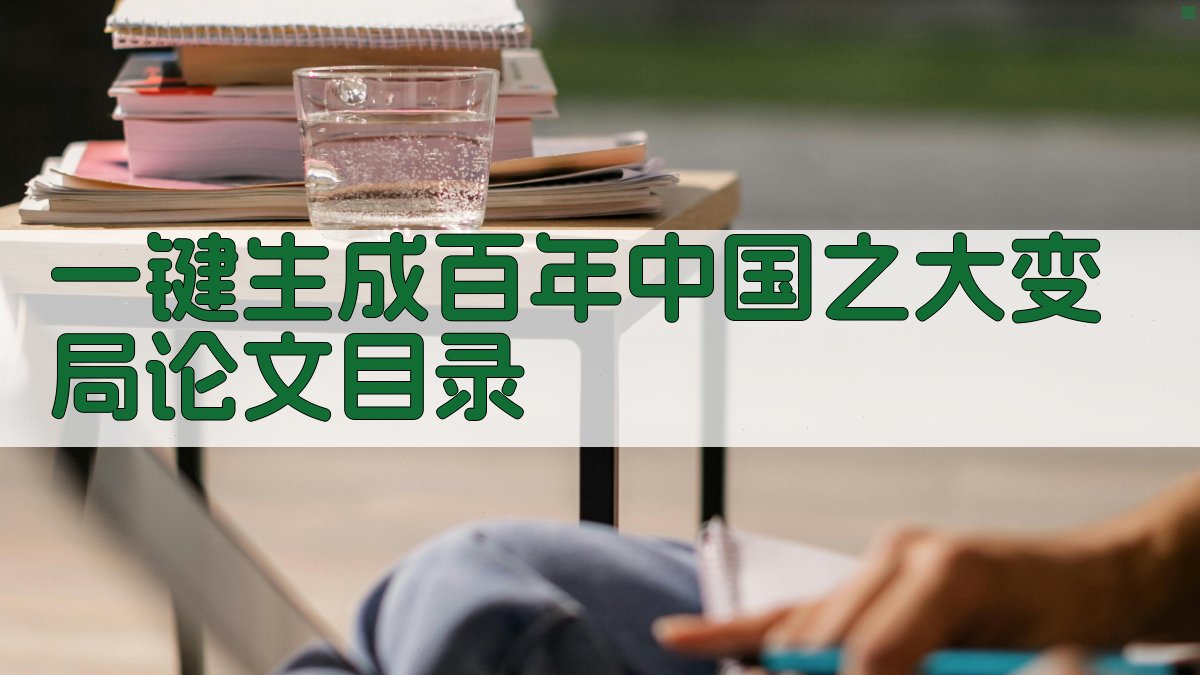 AI一键生成百年中国之大变局论文目录