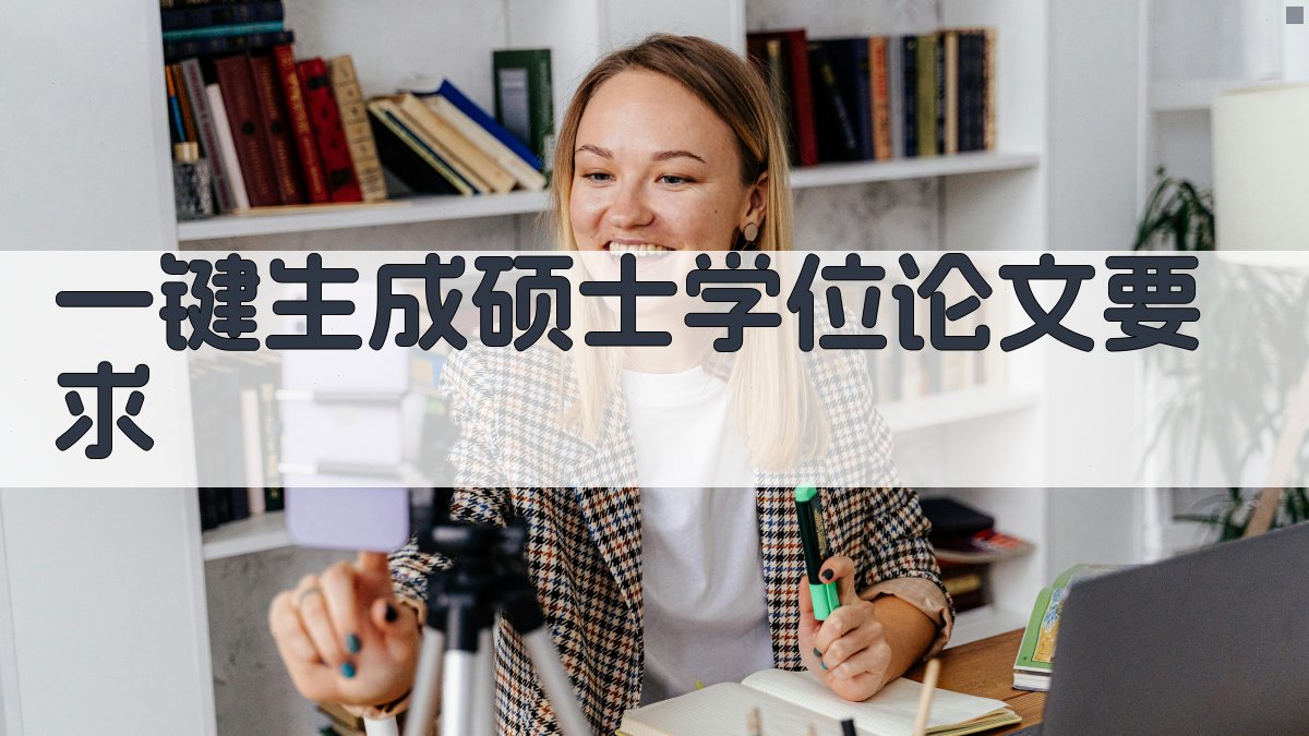 AI一键生成硕士学位论文要求