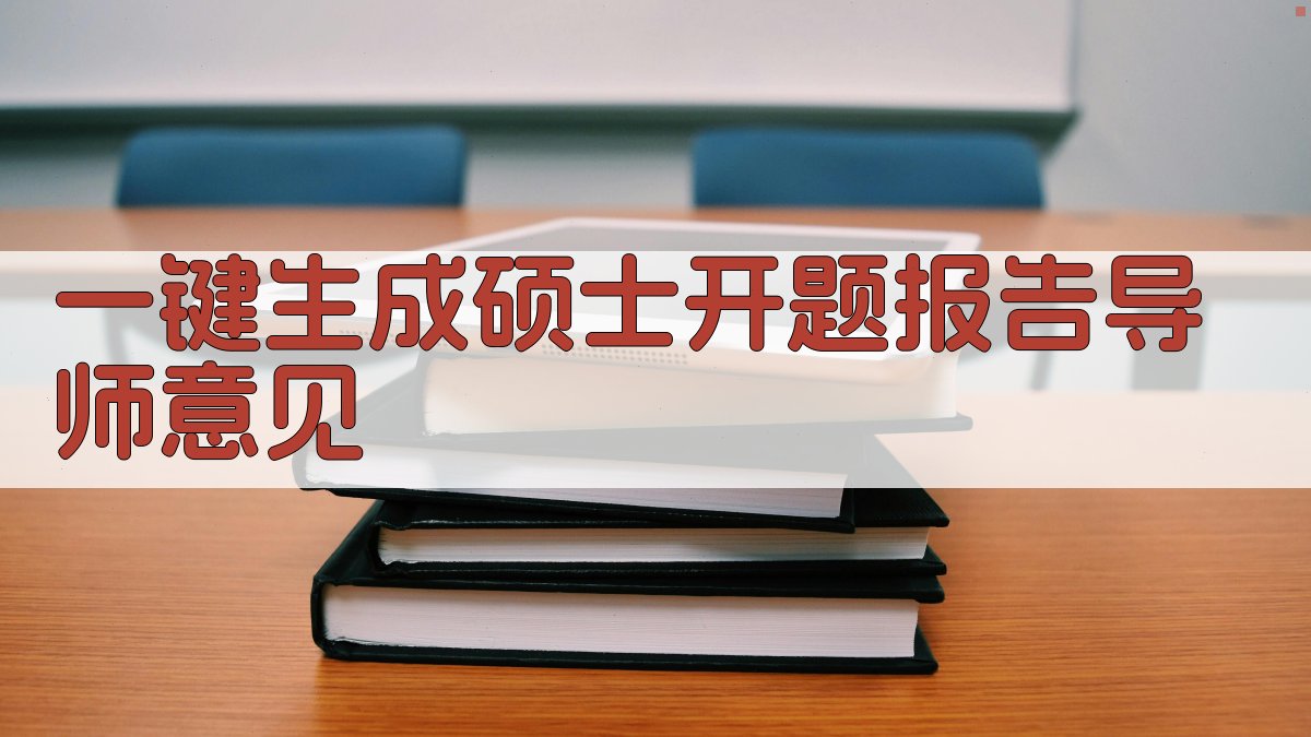 AI一键生成硕士开题报告导师意见