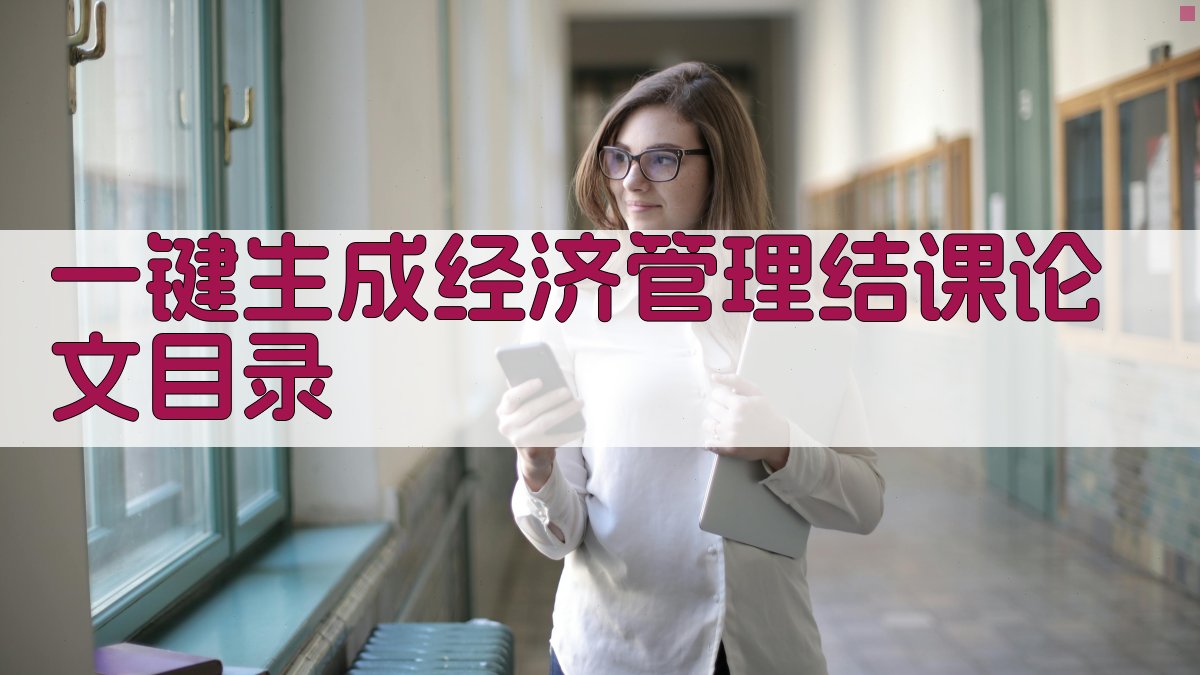 AI一键生成经济管理结课论文目录