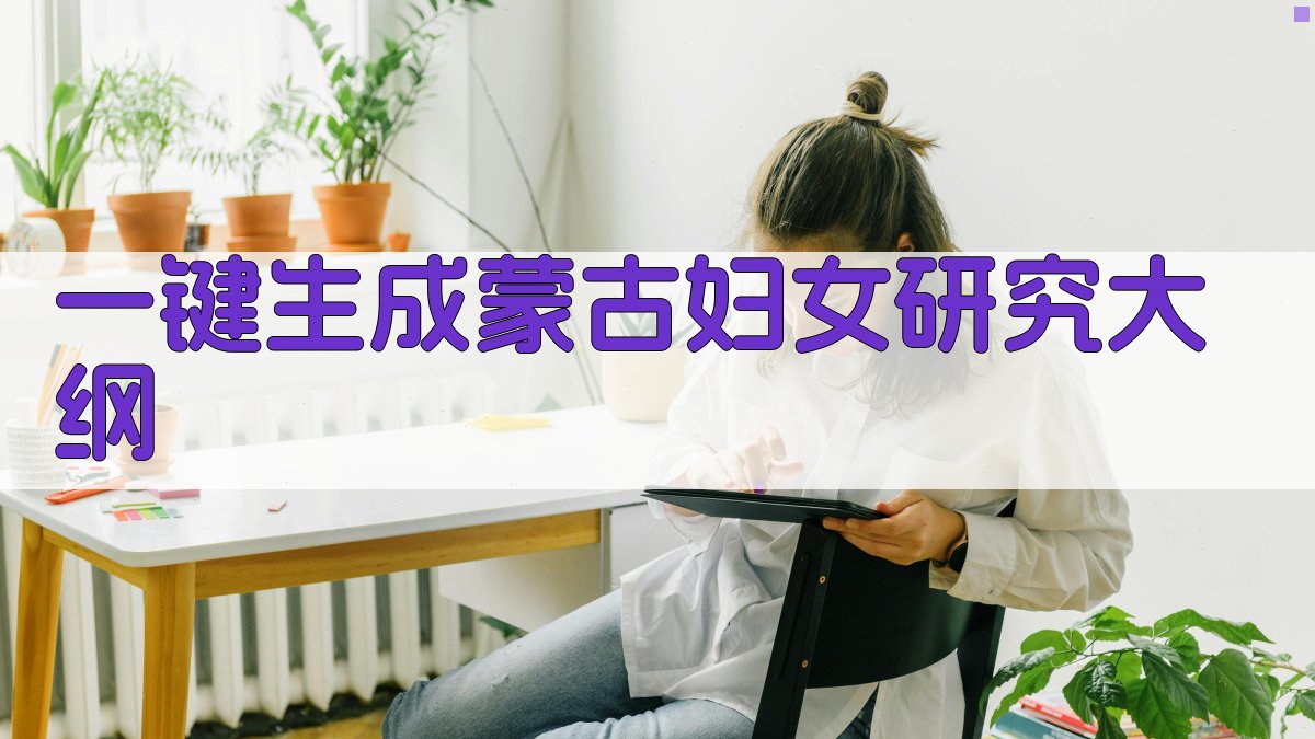 AI一键生成蒙古妇女研究大纲