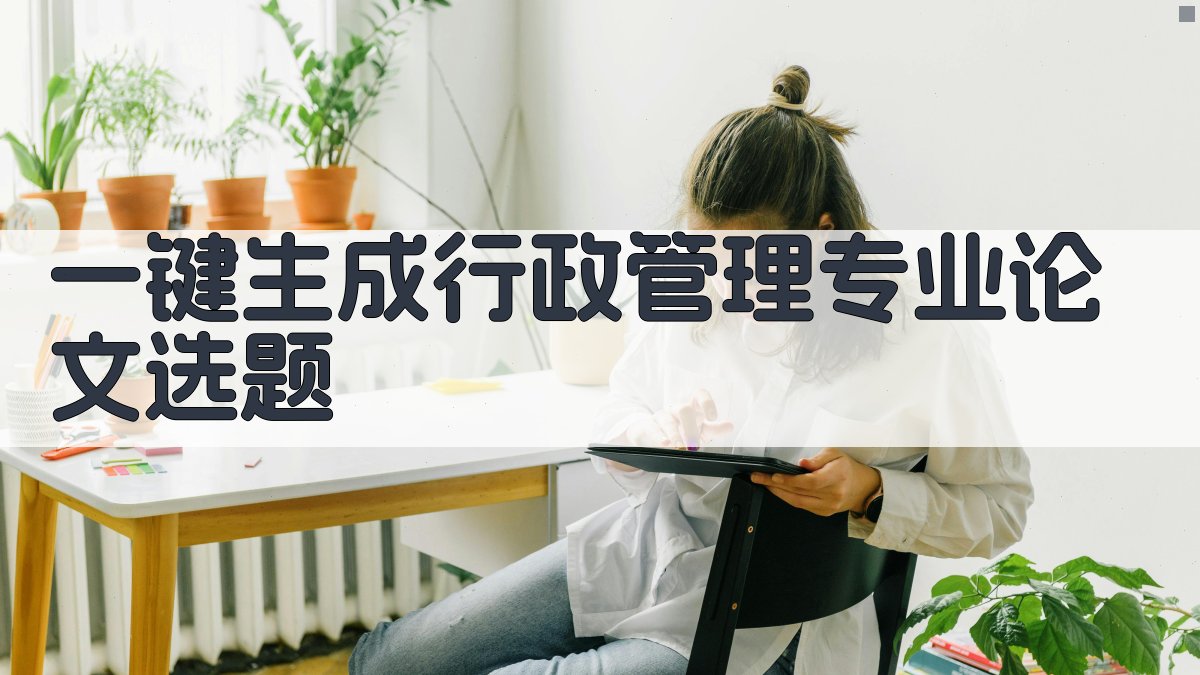 AI一键生成行政管理专业论文选题